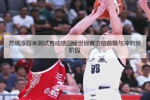 苏炳添百米测试赛成绩回暖世锦赛资格前瞻与冲刺新阶段